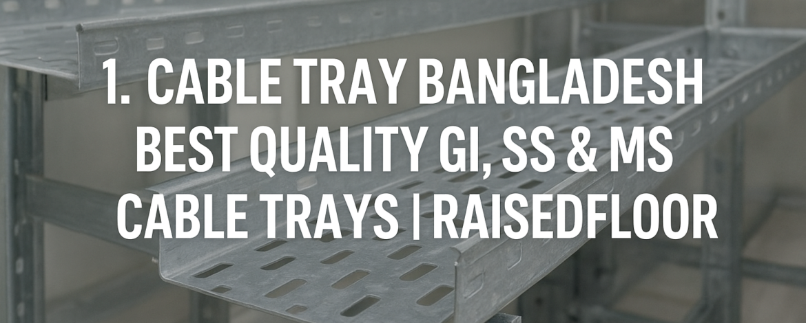 Cable Tray Bangladesh – Best Quality GI, SS & MS Cable Trays