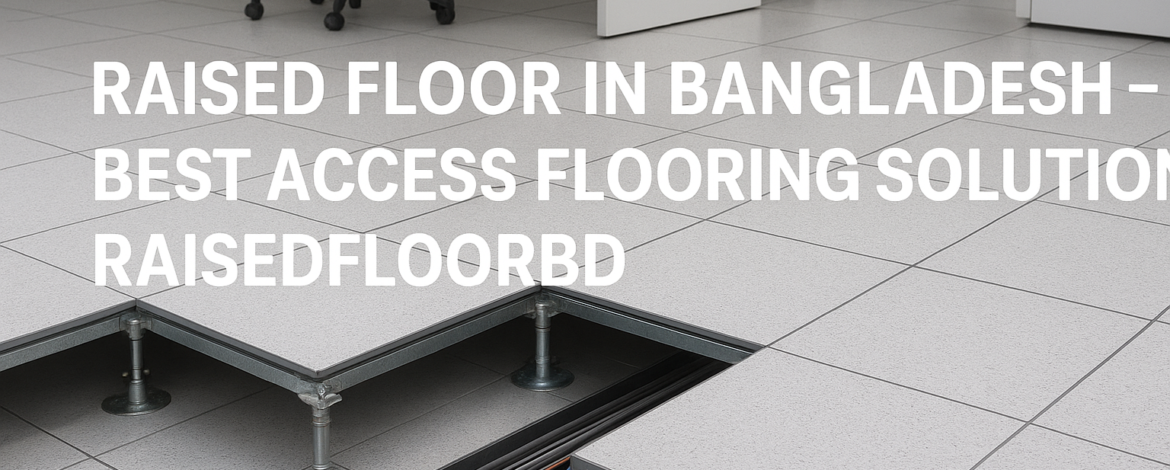 Raised floor Bangladesh – Best Access Flooring Solutions